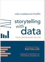 Storytelling with Data: A Data Visualization Guide for Business Professionals, 10th Anniversary Edition