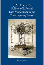 J. M. Coetzees Politics of Life and Late Modernism in the Contemporary Novel