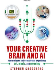 Your Creative Brain and AI: How We Learn and Consciously Experience Art, Music, and Meaning