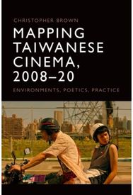 Mapping Taiwanese Cinema, 2008-20: Environments, Poetics, Practice