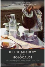 In the Shadow of the Holocaust: Short Fiction by Jewish Writers from the Soviet Union