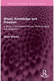 Bread, Knowledge and Freedom: A Study of Nineteenth-Century Working Class Autobiography