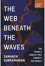 Web Beneath the Waves: The Fragile Cables that Connect our World