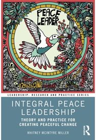 Integral Peace Leadership: Theory and Practice for Creating Peaceful Change