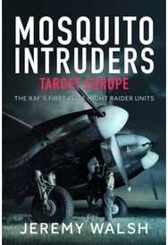 Mosquito Intruders - Target Europe: The RAF’s First Elite Night Raider Units