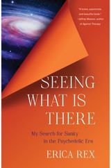 Seeing What Is There: My Search for Sanity in the Psychedelic Era