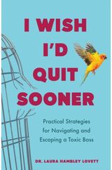 I Wish Id Quit Sooner: Practical Strategies for Navigating and Escaping a Toxic Boss