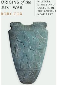 Origins of the Just War: Military Ethics and Culture in the Ancient Near East