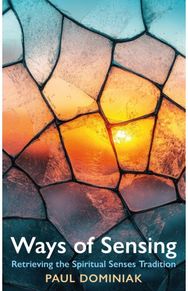 Ways of Sensing: Retrieving the Spiritual Senses Tradition