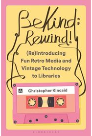 Be Kind; Rewind! (Re)Introducing Fun Retro Media and Vintage Technology to Libraries