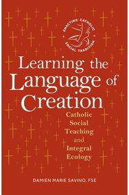 Learning the Language of Creation: Catholic Social Teaching and Integral Ecology