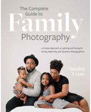Complete Guide to Family Photography: A Simple Approach to Lighting and Posing for Family, Maternity, and Newborn Photographers
