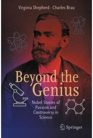 Beyond the Genius: Nobel Stories of Passion and Controversy in Science
