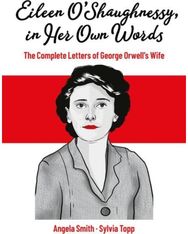 Eileen O’Shaughnessy, in Her Own Words: The Complete Letters of George Orwell's Wife