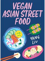 Vegan Asian Street Food: Over 80 Plant-based Recipes for Every Occasion