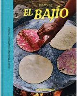 EL BAJIO: Recipes & Wanderings Through Mexico's Heartland