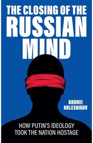 Closing of the Russian Mind: How Putin's Ideology Took the Nation Hostage