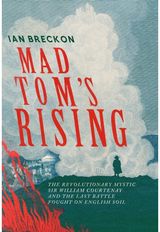 Mad Toms Rising: The Revolutionary Mystic Sir William Courtenay and the Last Battle Fought on English Soil