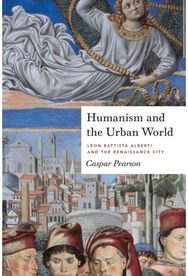 Humanism and the Urban World: Leon Battista Alberti and the Renaissance City