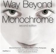 Way Beyond Monochrome 2e: Advanced Techniques for Traditional Black & White Photography including digital negatives and hybrid printing