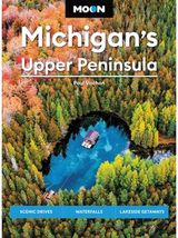 Moon Michigans Upper Peninsula (Sixth Edition): Scenic Drives, Waterfalls, Lakeside Getaways