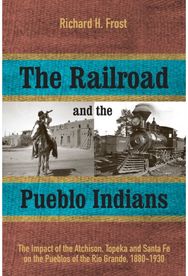 Railroad and the Pueblo Indians: The Impact of the Atchison, Topeka and Santa Fe on the Pueblos of the Rio Grande, 1880-1930