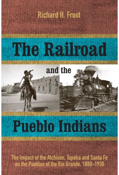 Railroad and the Pueblo Indians: The Impact of the Atchison, Topeka and Santa Fe on the Pueblos of the Rio Grande, 1880-1930