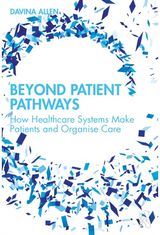 Beyond Patient Pathways: How Healthcare Systems Make Patients and Organise Care