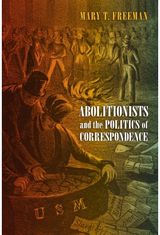 Abolitionists and the Politics of Correspondence