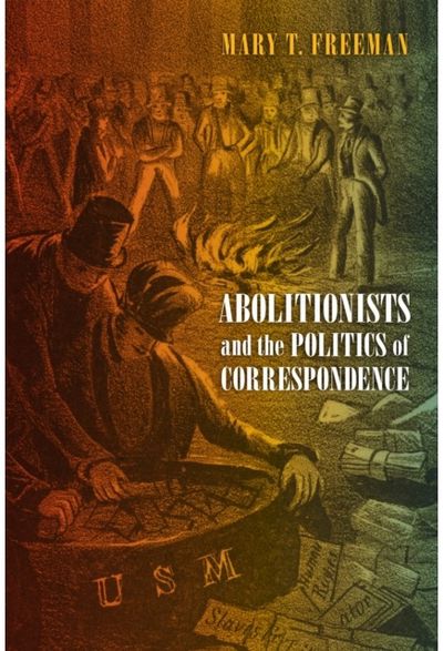 Abolitionists and the Politics of Correspondence