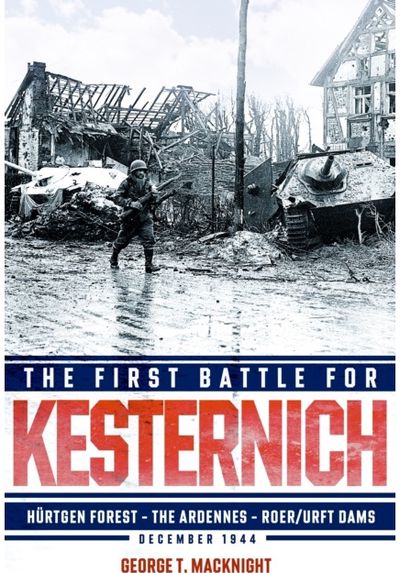 First Battle for Kesternich: Hurtgen Forest—The Ardennes—Roer/Urft Dams, December 1944