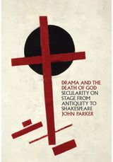 Drama and the Death of God: Secularity on Stage from Antiquity to Shakespeare