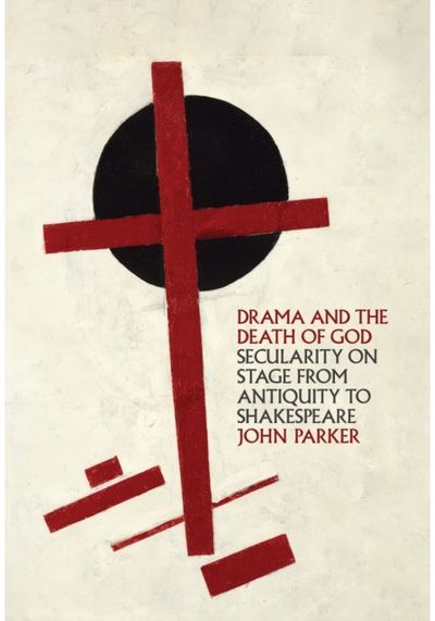 Drama and the Death of God: Secularity on Stage from Antiquity to Shakespeare