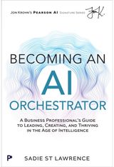 Becoming An AI Orchestrator: A Business Professional's Guide to Leading, Creating, and Thriving in the Age of Intelligence