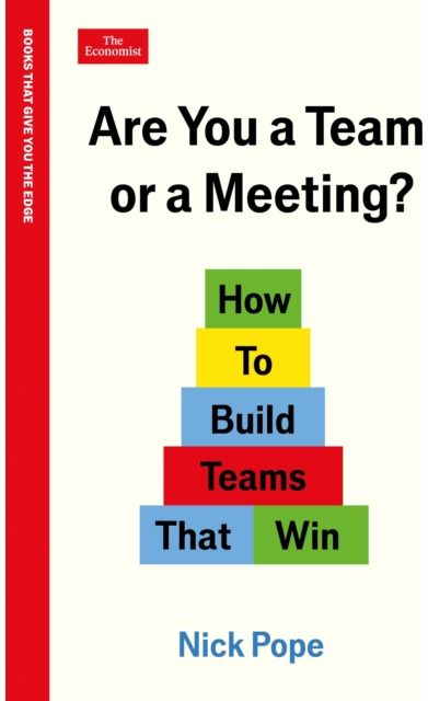 Are You a Team or a Meeting?: How to Build Teams That Win: An Economist Edge book