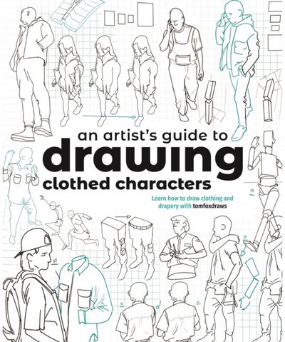 Artists Guide to Drawing Clothed Characters: Learn how to draw clothing and drapery with tomfoxdraws