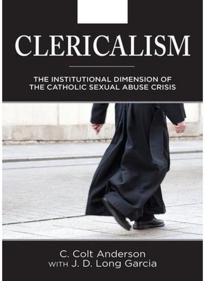 Clericalism: The Institutional Dimension of the Catholic Sexual Abuse Crisis