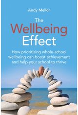 Wellbeing Effect: How prioritising whole-schoolwellbeing can boost achievementand help your school to thrive