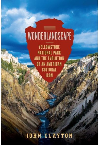 Wonderlandscape: Yellowstone National Park and the Evolution of an American Cultural Icon