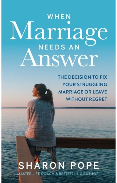 When Marriage Needs an Answer: The Decision to Fix Your Struggling Marriage or Leave Without Regret