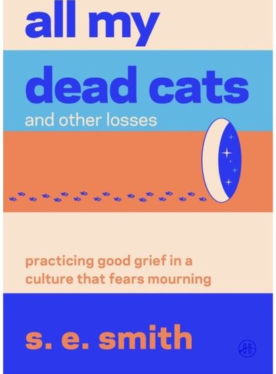 All My Dead Cats and Other Losses: Practicing Good Grief in a Culture That Fears Mourning