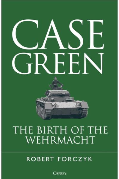 Case Green: The Birth of the Wehrmacht