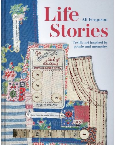 Life Stories: Textile art inspired by people and memories