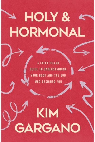 Holy and Hormonal: A Faith-Filled Guide to Understanding Your Body and the God Who Designed You