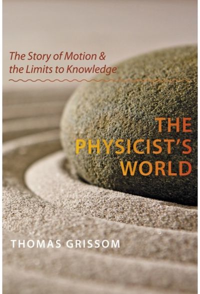 Physicists World: The Story of Motion and the Limits to Knowledge