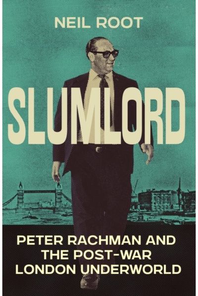 Slumlord: Peter Rachman and the Post-war London Underworld
