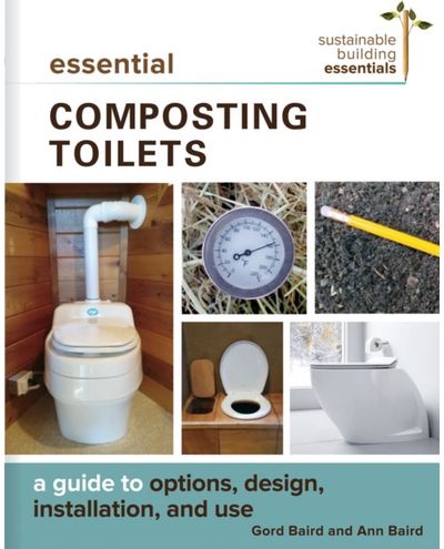 Essential Composting Toilets: A Guide to Options, Design, Installation, and Use