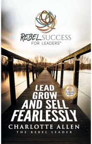 Rebel Success for Leaders: Lead, Grow and Sell Fearlessly