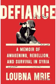 Defiance: A Memoir of Awakening, Rebellion, and Survival in Syria