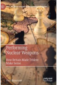 Performing Nuclear Weapons: How Britain Made Trident Make Sense